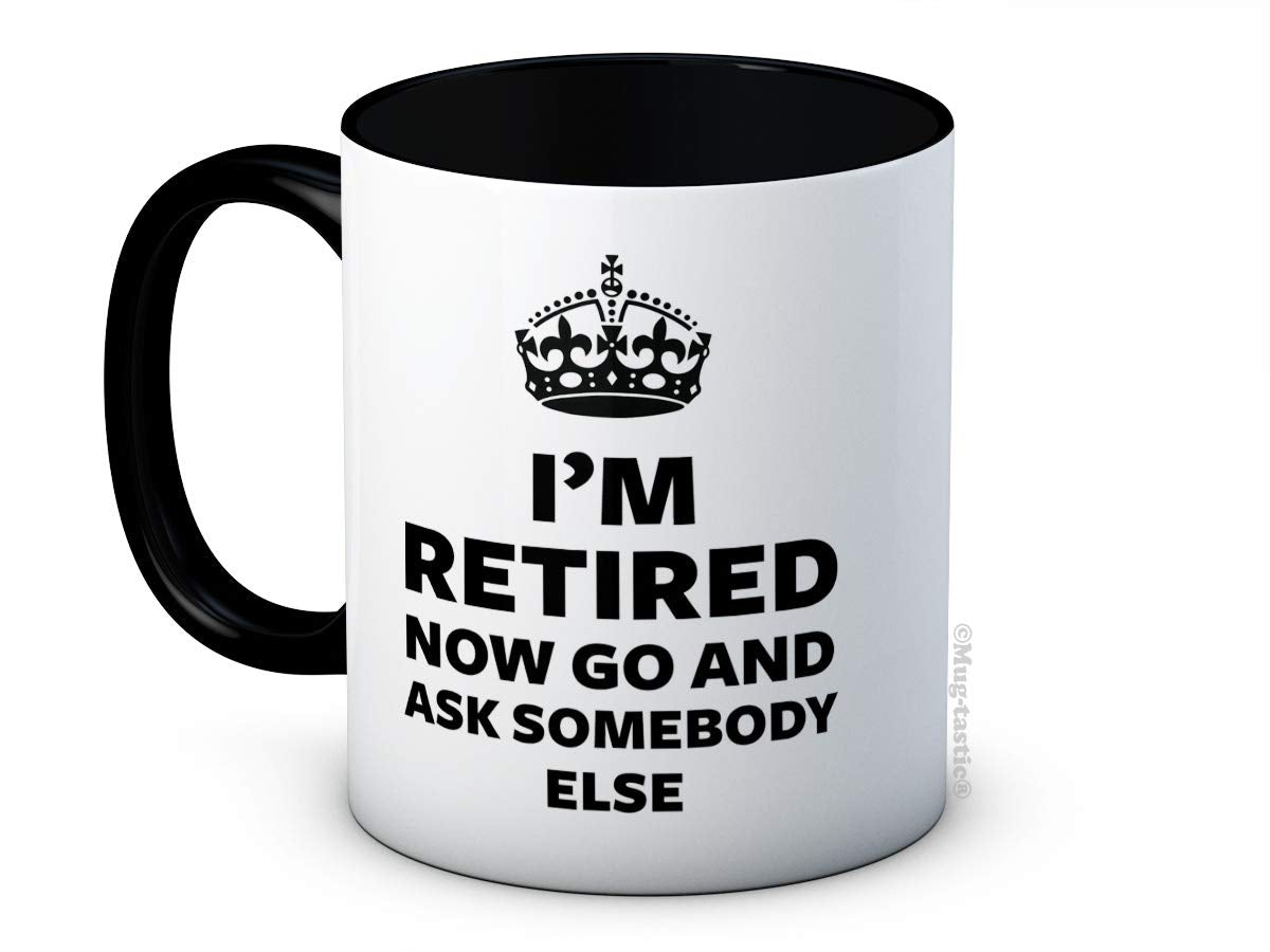 I'm Retired Now Go and Ask Somebody Else - Funny Retirement Gift - Ceramic Coffee Mug